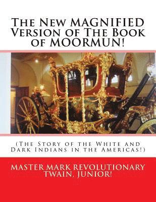 The New MAGNIFIED Version of The Book of MOORMUN!: (The Story of the White and Dark Indians in the Americas!) 1