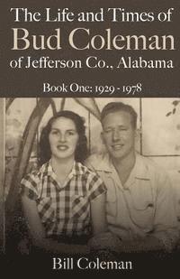 bokomslag The Life and Times of Bud Coleman of Jefferson County, Alabama: Book One: 1929-1978