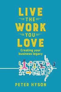 bokomslag Live the Work you Love: Creating your business legacy