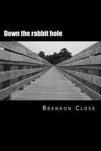 Brendon R. Close - Down the rabbit hole: A glimpse into my mind, Häftad