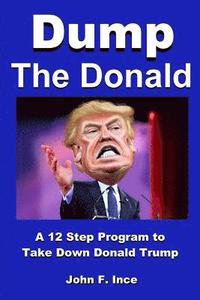 bokomslag Dump the Donald: A 12 Step Program to Take Down Donald Trump