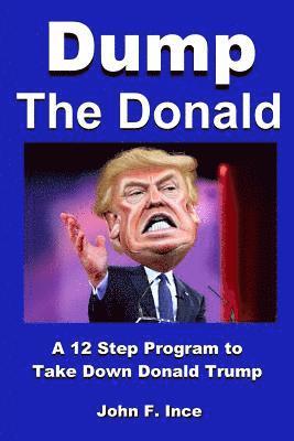 Dump the Donald: A 12 Step Program to Take Down Donald Trump 1