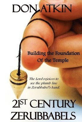 Don Atkin - 21st Century Zerubbabels: The Lord rejoices to see the plumb line in Zerubbabel's hand., Häftad