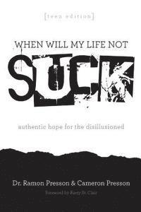 bokomslag When Will My Life Not Suck? Teen Edition: Authentic Hope for the Disillusioned
