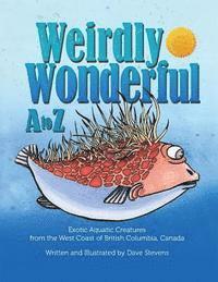 bokomslag Weirdly Wonderful A to Z: Exotic, Aquatic Creatures from the West Coast of British Columbia, Canada