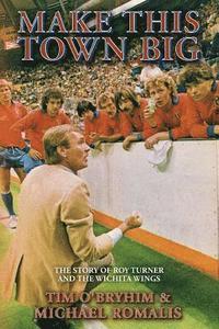 bokomslag Make This Town Big: The Story of Roy Turner and the Wichita Wings