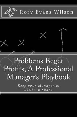 Rory Evans Wilson - Problems Beget Profits: A Professional Manager's Playbook, Häftad
