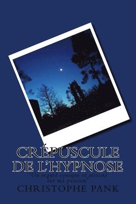 Christophe Pank - Crepuscule de L'Hypnose: "Un regard cynique et attriste sur ma passion", Häftad
