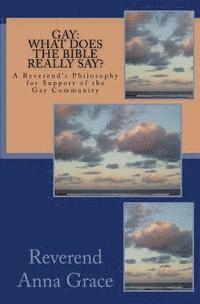 Gay: What Does the Bible Really Say?: A Reverend's Philosophy in Support of the Gay Community 1
