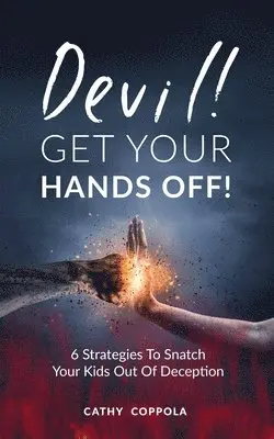 Cathy Coppola - Devil! GET YOUR HANDS OFF!: 6 Strategies To Snatch Your Kids Out Of Deception, Häftad. Tillgänglighet: Lägg i varukorg