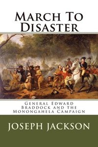 bokomslag March To Disaster: General Edward Braddock and the Monongahela Campaign