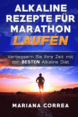 ALKALINE REZEPTE Fur MARATHON LAUFEN: Verbessern Sie Ihre Zeit mit der BESTEN Alkaline Diat 1