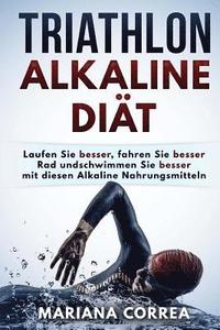 bokomslag TRIATHLON ALKALINE Diat: Laufen Sie besser, fahren Sie besser Rad und schwimmen Sie besser mit diesen Alkaline Nahrungsmitteln