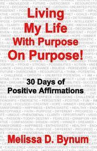 Living My Life With Purpose On Purpose: 30 Days of Positive Affirmations 1