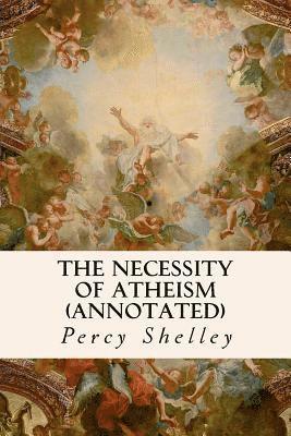 Percy Shelley - The Necessity of Atheism (annotated), Häftad