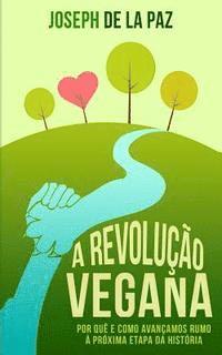 bokomslag A revolução vegana: Por quê e como avançamos rumo à próxima etapa da história