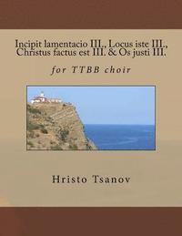 bokomslag Incipit lamentacio III., Locus iste III., Christus factus est III. & Os justi III.: for TTBB choir