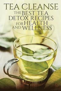 bokomslag Tea Cleanse: The Best Tea Detox Recipes For Health And Wellness