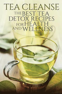 Tea Cleanse: The Best Tea Detox Recipes For Health And Wellness 1