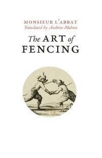 bokomslag The Art of Fencing: or the Use of the Small Sword