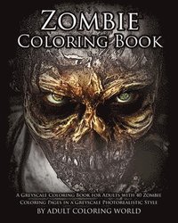 bokomslag Zombie Coloring Book: A Greyscale Coloring Book for Adults with 40 Zombie Coloring Pages in a Greyscale Photorealistic Style