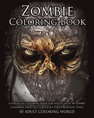 Zombie Coloring Book: A Greyscale Coloring Book for Adults with 40 Zombie Coloring Pages in a Greyscale Photorealistic Style 1