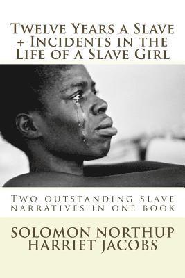 Twelve Years a Slave, Incidents in the Life of a Slave Girl: Two outstanding slave narratives in one book 1