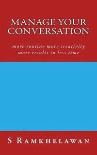 Manage Your Conversation: more routine more creativity more results in less time 1