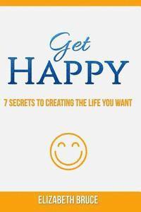 bokomslag Get Happy! 7 Secrets to Creating the Life You Want