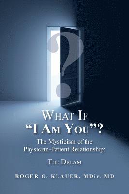What If 'I Am You'? The Mysticism of the Physician-Patient Relationship: The Dream 1