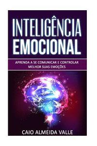 bokomslag Inteligência Emocional: Aprenda a se comunicar e controlar melhor suas emoções para se comunicar melhor e multiplicar suas competências sociai