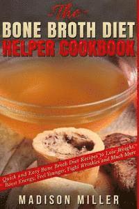 bokomslag The Bone Broth Diet Helper Cookbook: Quick and Easy Bone Broth Diet Recipes to Lose Weight, Boost Energy, Feel Younger, Fight Wrinkles and Much More