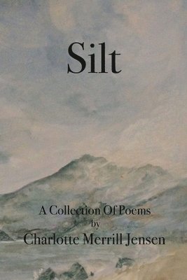 Silt: The Poems of Charlotte Merrill Jensen 1