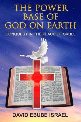 David Ebube Israel, Covenant Mogul Publishing LLC - The Power Base of God on Earth: Conquest in the Place of Skull, Häftad