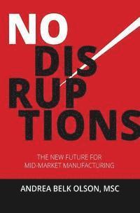 bokomslag No Disruptions: The New Future for Mid-Market Manufacturing