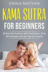 bokomslag Kama Sutra for Beginners: 30 best sex positions with illustrations, dirty talk examples and sex tips for couples