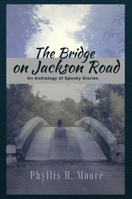 Phyllis H. Moore - The Bridge On Jackson Road: An Anthology of Spooky Stories, Häftad
