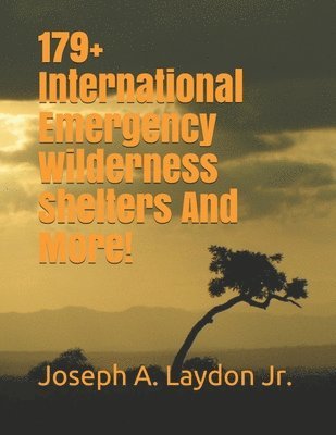 Joseph a. Laydon Jr - 179+ International Emergency Wilderness Shelters And More!, Häftad