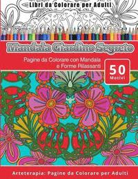 bokomslag Libri da Colorare per Adulti Mandala Giardino Segreto: Pagine da Colorare con Mandala e Forme Rilassanti Arteterapia: Pagine da Colorare per Adulti