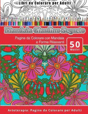 Libri da Colorare per Adulti Mandala Giardino Segreto: Pagine da Colorare con Mandala e Forme Rilassanti Arteterapia: Pagine da Colorare per Adulti 1