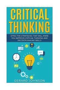 Gerard Johnson - Critical Thinking: Your Ultimate Critical Thinking Guide: Effective Strategies That Will Make You Improve Critical Thinking and Decision, Häftad