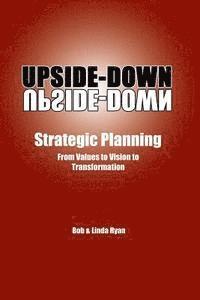 bokomslag Upside-Down Strategic Planning: From Values to Vision to Transformation