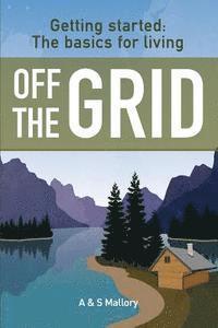 Getting Started: The Basics For Living Off The Grid 1