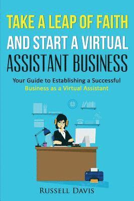 Russell Davis - Take a Leap of Faith And Start a Virtual Assistant Business: Your Guide to Establishing a Successful Business As a Virtual Assistant, Häftad