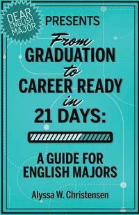 bokomslag From Graduation to Career Ready in 21 Days: A Guide for English Majors