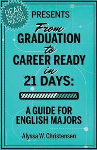 bokomslag From Graduation to Career Ready in 21 Days: A Guide for English Majors