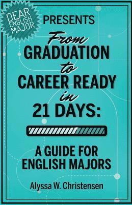 bokomslag From Graduation to Career Ready in 21 Days: A Guide for English Majors