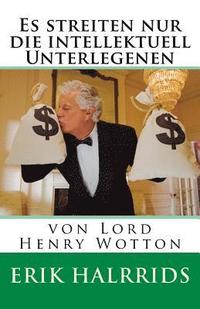 bokomslag Es streiten nur die intellektuell Unterlegenen: von Lord Henry Wotton