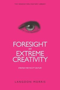 bokomslag Foresight and Extreme Creativity: Strategy for the 21st Century