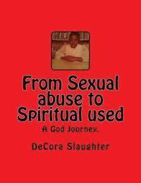 bokomslag From Sexual abuse to Spiritual used: A God Journey